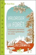 Couverture du livre « Valoriser la forêt ; propositions alternatives à la coupe systématique des arbres » de Bruno Minier aux éditions De Terran