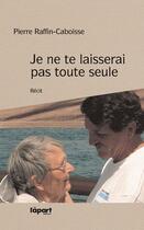 Couverture du livre « Je ne te laisserai pas toute seule » de Pierre Raffin-Caboisse aux éditions L'a Part Buissonniere