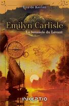 Couverture du livre « Emilyn Carlisle : la boussole du levant » de Eva De Kerlan aux éditions Inceptio