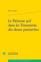 Couverture du livre « Le Piétisme juif dans les Testaments des douze patriarches » de Robert Eppel aux éditions Classiques Garnier