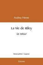 Couverture du livre « La vie de riley - le retour » de Neves Audrey aux éditions Edilivre