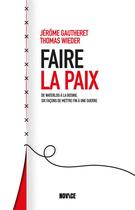 Couverture du livre « Faire la paix : De Waterloo à la Bosnie, six façons de mettre fin à une guerre » de Thomas Wieder et Jerome Gautheret aux éditions Novice