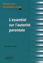 Couverture du livre « L'essentiel sur l'autorité parentale ; fiches de cours, cas pratiques corrigés » de Pierre-Brice Lebrun aux éditions Ellipses