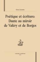 Couverture du livre « Poétique et écriture : Dante au miroir de Valery et de Borges » de Erica Durante aux éditions Honore Champion