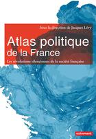 Couverture du livre « Atlas politique de la France ; nouveaux espaces, nouveaux enjeux » de Jacques Levy aux éditions Autrement
