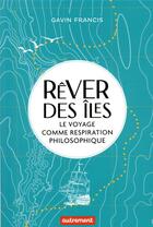 Couverture du livre « Rêver des îles : le voyage comme respiration philosophique » de Francis Gavin aux éditions Autrement