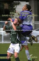 Couverture du livre « Être une femme dans le monde des hommes : socialisation sportive et construction du genre » de Christine Mennesson aux éditions L'harmattan