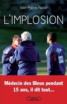 Couverture du livre « L'implosion - medecin des bleus pendant 15 ans, il dit tout... » de Paclet Jean-Pierre aux éditions Michel Lafon