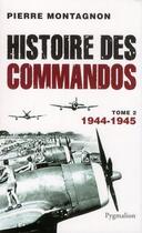 Couverture du livre « Histoire des commandos Tome 2 ; 1944-1945 » de Pierre Montagnon aux éditions Pygmalion