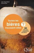 Couverture du livre « Toutes les bières moussent-elles ? 80 clés pour comprendre le monde des bières » de Jean-Paul Hebert et Danny Griffon aux éditions Quae