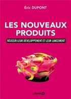 Couverture du livre « Les nouveaux produits ; réussir leur développement et leur lancement » de Eric Dupont aux éditions De Boeck Superieur