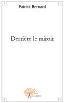 Couverture du livre « Derrière le miroir » de Patrick Bernard aux éditions Edilivre