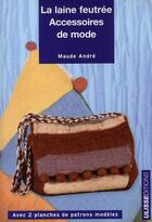 Couverture du livre « La laine feutree accessoires de mode » de Andre Maude aux éditions Ulisse
