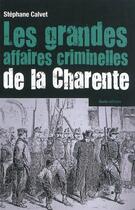 Couverture du livre « Les grandes affaires criminelles de la Charente (1807-1915) » de Stephane Calvet aux éditions Geste