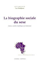 Couverture du livre « La biographie sociale du sexe ; genre, société et politique au Cameroun » de Luc Sindjoun aux éditions Karthala