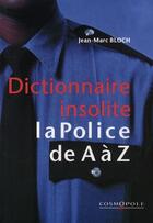 Couverture du livre « Dictionnaire insolite ; la police de A à Z » de Bloch. Jean-Mar aux éditions Cosmopole