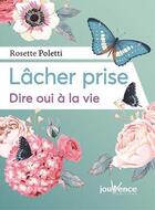 Couverture du livre « Lâcher prise ; dire oui à la vie » de Rosette Poletti aux éditions Jouvence