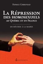 Couverture du livre « La répression des homosexuels au Québec et en France ; du bûcher à la mairie » de Patrice Corriveau aux éditions Pu Du Septentrion