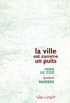Couverture du livre « La ville est comme un puits » de Pierre Le Coz et Marieke aux éditions Voix D'encre