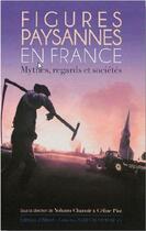 Couverture du livre « Figures paysannes en France ; mythes, regards et société » de Yohann Chanoir et Piot Celine aux éditions Albret