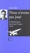 Couverture du livre « Nous n'avons pas joue ; l'effondrememt du reseau prosper, 1943 » de John Landus-Vader aux éditions Capucin