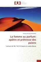 Couverture du livre « La femme au parfum: apotre et pretresse des paiens - lecture de mc 14,3-9 d'apres le codex bezae » de Katungu Basambya O. aux éditions Editions Universitaires Europeennes