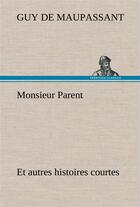 Couverture du livre « Monsieur parent et autres histoires courtes » de Guy de Maupassant aux éditions Tredition