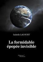 Couverture du livre « La formidable épopée invisible » de Isabelle Lacourt aux éditions Editions Baudelaire