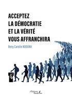 Couverture du livre « Acceptez la démocratie et la vérité vous affranchira » de Beny Carolin Ndouna aux éditions Baudelaire