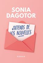 Couverture du livre « J'attends de vos nouvelles » de Sonia Dagotor aux éditions Bookelis