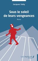 Couverture du livre « Sous le soleil de leurs vengeances » de Jacques Saby aux éditions Les Impliques