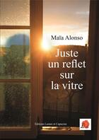 Couverture du livre « Juste un reflet sur la vitre » de Maia Alonso aux éditions Lazare Et Capucine