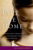 Couverture du livre « Take Me Home: Protecting America's Vulnerable Children and Families » de Berrick Jill Duerr aux éditions Oxford University Press Usa