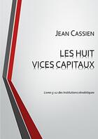 Couverture du livre « Les huit vices capitaux: livres 5-12 des institutions cénobitiques » de Jean Cassien aux éditions Lulu