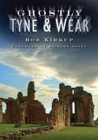 Couverture du livre « Ghostly Tyne & Wear » de Kirkup Rob aux éditions History Press Digital