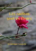 Couverture du livre « Les cailloux sont en fleurs » de Frederique Longville aux éditions Lulu