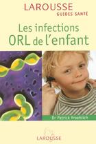 Couverture du livre « Les Infections Orl De L'Enfant » de Patrick Froehlich aux éditions Larousse