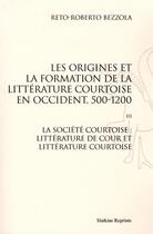 Couverture du livre « Les origines de la formation de la littérature courtoise en Occident t.3 ; la société courtoise : littérature de cour et littérature courtoise » de Reto-Roberto Bezzola aux éditions Slatkine Reprints