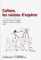 Couverture du livre « Culture, les raisons d'espérer ; actes du forum d'Avignon : culture, économie, médias (15-17 novembre 2012) » de  aux éditions Gallimard