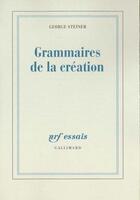 Couverture du livre « Grammaires de la creation » de George Steiner aux éditions Gallimard