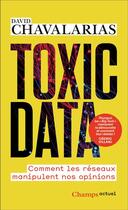 Couverture du livre « Toxic data : comment les réseaux manipulent nos opinions » de David Chavalarias aux éditions Flammarion