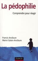 Couverture du livre « La pédophilie ; comprendre pour réagir » de Francis Ancibure et Marivi Galan-Ancibure aux éditions Dunod