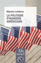 Couverture du livre « La politique étrangere américaine » de Maxime Lefebvre aux éditions Que Sais-je ?