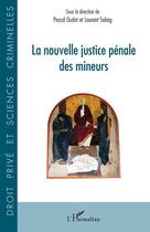 Couverture du livre « La nouvelle justice pénale des mineurs » de Pascal Oudot et Laurent Sebag aux éditions L'harmattan