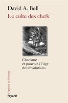 Couverture du livre « Le culte des chefs : charisme et pouvoir à l'âge des révolutions » de David A. Bell aux éditions Fayard