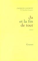 Couverture du livre « JA ET LA FIN DE TOUT » de Jacques Laurent aux éditions Grasset Et Fasquelle