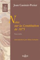 Couverture du livre « Notes sur la Constitution de 1875 » de Jean Casimir-Perier aux éditions Dalloz