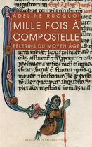 Couverture du livre « Mille fois Compostelle ; pelerins du Moyen âge » de Adeline Rucquoi aux éditions Belles Lettres