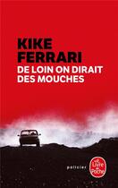 Couverture du livre « De loin on dirait des mouches » de Kike Ferrari aux éditions Le Livre De Poche