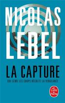 Couverture du livre « La capture : qui sème les coups récolte la vengeance » de Nicolas Lebel aux éditions Le Livre De Poche
